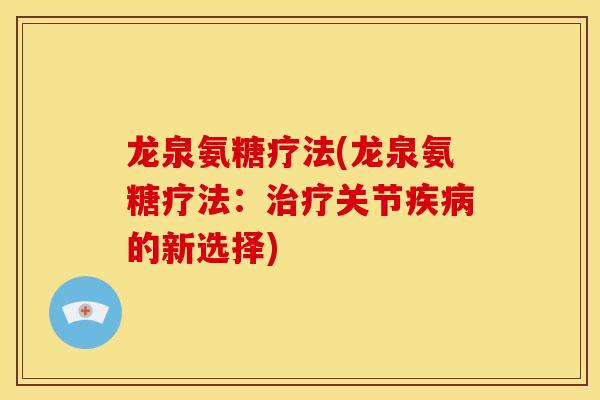 龙泉氨糖疗法(龙泉氨糖疗法:关节的新选择) 龙泉氨糖疗法(龙泉氨糖疗法:关节的新选择)