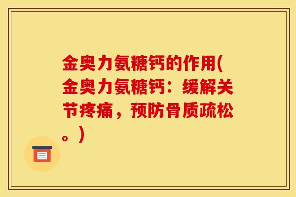 金奥力氨糖钙的作用(金奥力氨糖钙:缓解关节,。) 金奥力氨糖钙的作用(金奥力氨糖钙:缓解关节,。)