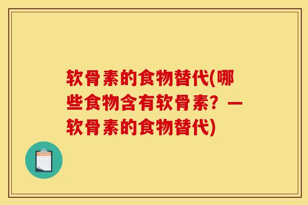 软骨素的食物替代(哪些食物含有软骨素?—软骨素的食物替代) 软骨素的食物替代(哪些食物含有软骨素?—软骨素的食物替代)