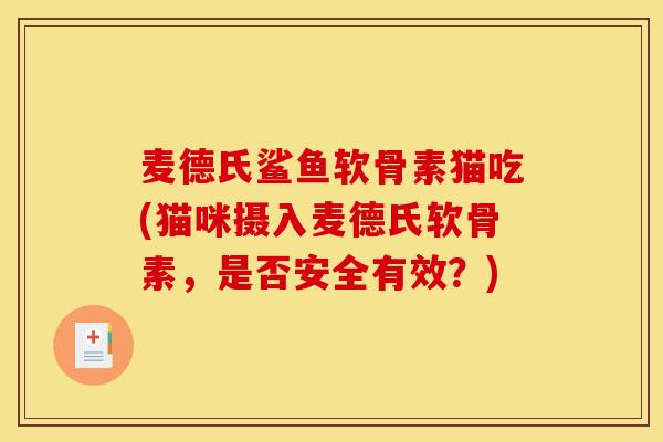麦德氏鲨鱼软骨素猫吃(猫咪摄入麦德氏软骨素,是否安全有效?) 麦德氏鲨鱼软骨素猫吃(猫咪摄入麦德氏软骨素,是否安全有效?)