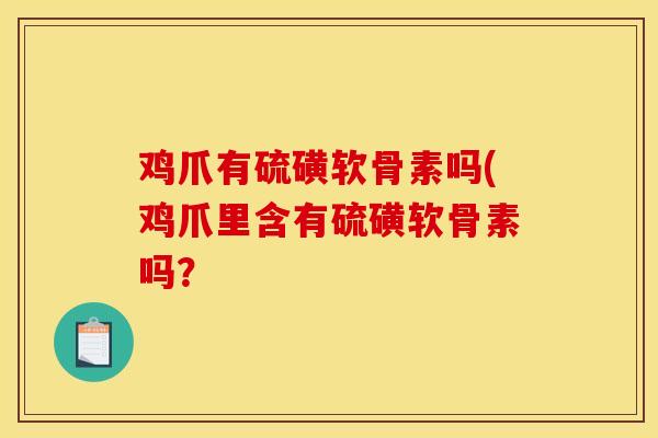 鸡爪有硫磺软骨素吗(鸡爪里含有硫磺软骨素吗？