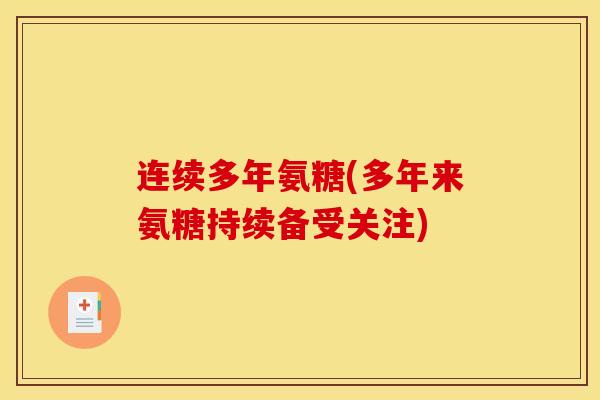 连续多年氨糖(多年来氨糖持续备受关注) 连续多年氨糖(多年来氨糖持续备受关注)