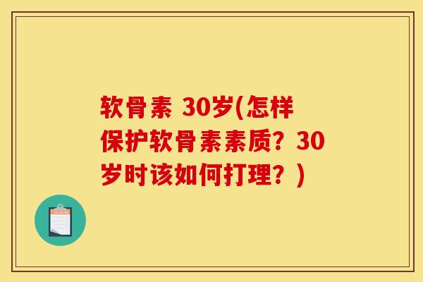 软骨素 30岁(怎样保护软骨素素质?30岁时该如何打理?) 软骨素 30岁(怎样保护软骨素素质?30岁时该如何打理?)