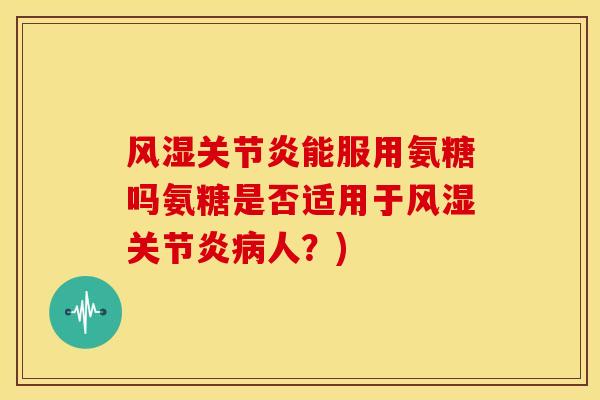 能服用氨糖吗氨糖是否适用于人?) 能服用氨糖吗氨糖是否适用于人?)