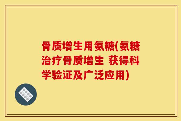 用氨糖(氨糖 获得科学验证及广泛应用)