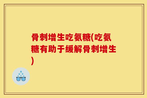 增生吃氨糖(吃氨糖有助于缓解增生) 增生吃氨糖(吃氨糖有助于缓解增生)