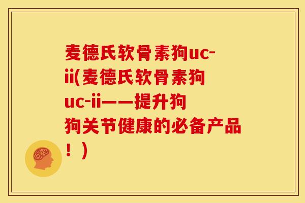 麦德氏软骨素狗uc-ii(麦德氏软骨素狗uc-ii——提升狗狗关节健康的必备产品!) 麦德氏软骨素狗uc-ii(麦德氏软骨素狗uc-ii——提升狗狗关节健康的必备产品!)