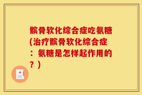 髌骨软化综合症吃氨糖(髌骨软化综合症:氨糖是怎样起作用的?) 髌骨软化综合症吃氨糖(髌骨软化综合症:氨糖是怎样起作用的?)