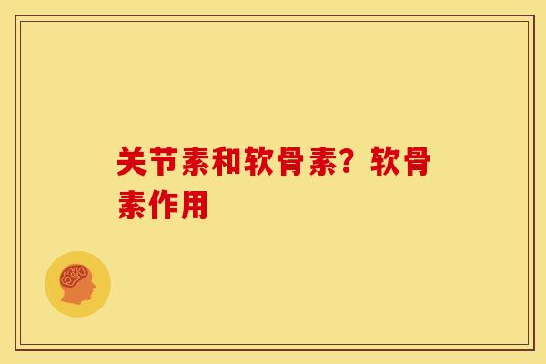 关节素和软骨素?软骨素作用 关节素和软骨素?软骨素作用
