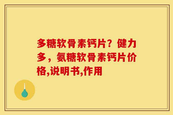 多糖软骨素钙片?健力多,氨糖软骨素钙片价格,说明书,作用 多糖软骨素钙片?健力多,氨糖软骨素钙片价格,说明书,作用