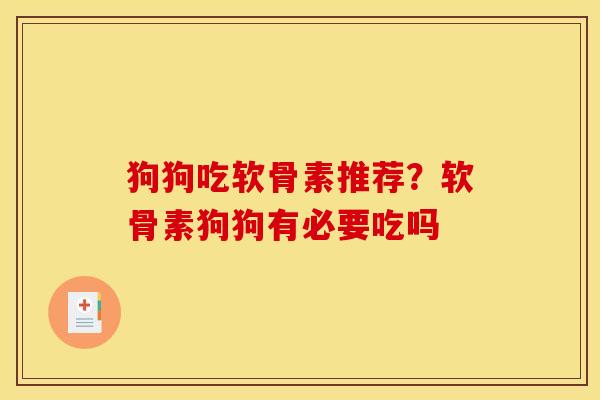 狗狗吃软骨素推荐?软骨素狗狗有必要吃吗 狗狗吃软骨素推荐?软骨素狗狗有必要吃吗