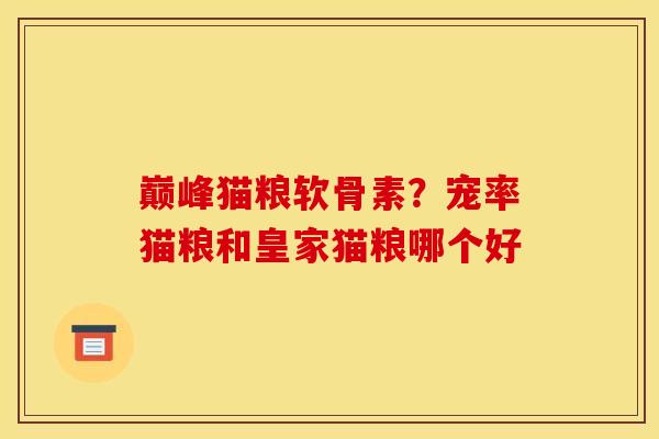 巅峰猫粮软骨素?宠率猫粮和皇家猫粮哪个好 巅峰猫粮软骨素?宠率猫粮和皇家猫粮哪个好
