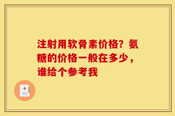 注射用软骨素价格？氨糖的价格一般在多少，谁给个参考我