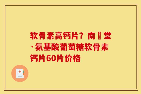 软骨素高钙片？南雲堂·氨基酸葡萄糖软骨素钙片60片价格