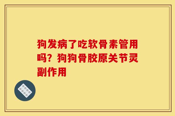 狗发了吃软骨素管用吗?狗狗骨胶原关节灵副作用 狗发了吃软骨素管用吗?狗狗骨胶原关节灵副作用