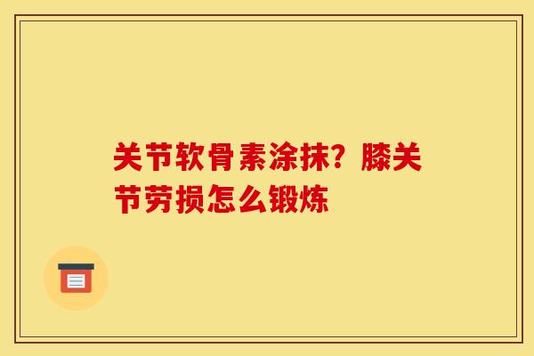 关节软骨素涂抹？膝关节劳损怎么锻炼