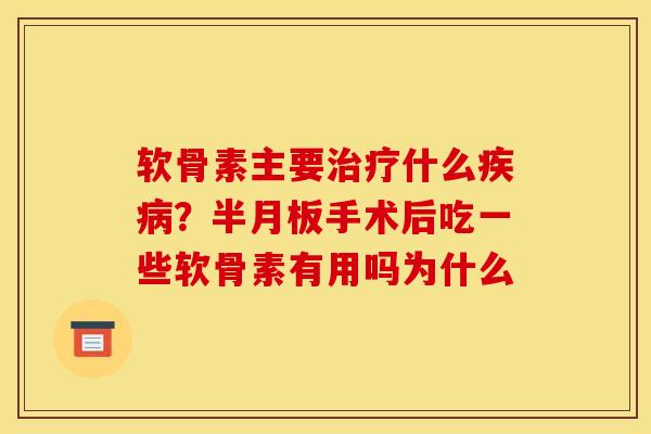 软骨素主要什么?手术后吃一些软骨素有用吗为什么 软骨素主要什么?手术后吃一些软骨素有用吗为什么