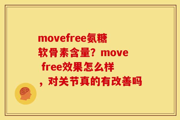 movefree氨糖软骨素含量?move free效果怎么样,对关节真的有改善吗 movefree氨糖软骨素含量?move free效果怎么样,对关节真的有改善吗