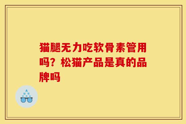 猫腿无力吃软骨素管用吗?松猫产品是真的品牌吗 猫腿无力吃软骨素管用吗?松猫产品是真的品牌吗