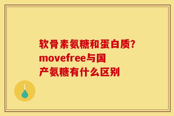 软骨素氨糖和蛋白质?movefree与国产氨糖有什么区别 软骨素氨糖和蛋白质?movefree与国产氨糖有什么区别