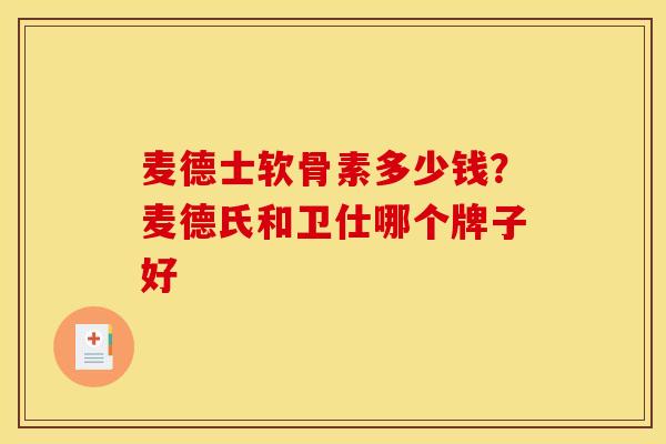 麦德士软骨素多少钱?麦德氏和卫仕哪个牌子好 麦德士软骨素多少钱?麦德氏和卫仕哪个牌子好
