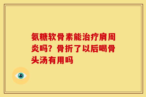 氨糖软骨素能吗？了以后喝骨头汤有用吗