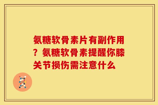 氨糖软骨素片有副作用?氨糖软骨素提醒你膝关节损伤需注意什么 氨糖软骨素片有副作用?氨糖软骨素提醒你膝关节损伤需注意什么