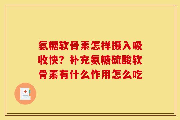 氨糖软骨素怎样摄入吸收快?补充氨糖硫酸软骨素有什么作用怎么吃 氨糖软骨素怎样摄入吸收快?补充氨糖硫酸软骨素有什么作用怎么吃