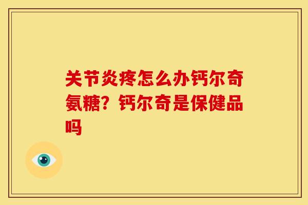 疼怎么办钙尔奇氨糖？钙尔奇是保健品吗