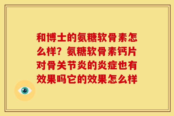 和博士的氨糖软骨素怎么样？氨糖软骨素钙片对骨的也有效果吗它的效果怎么样