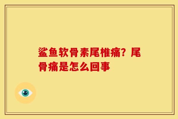 鲨鱼软骨素尾椎痛？尾骨痛是怎么回事