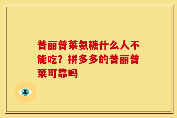 普丽普莱氨糖什么人不能吃?拼多多的普丽普莱可靠吗 普丽普莱氨糖什么人不能吃?拼多多的普丽普莱可靠吗