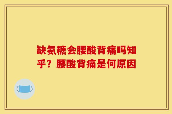 缺氨糖会腰酸背痛吗知乎？腰酸背痛是何原因