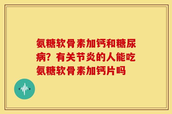 氨糖软骨素加钙和？有的人能吃氨糖软骨素加钙片吗