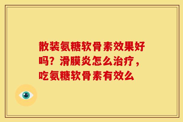 散装氨糖软骨素效果好吗?怎么,吃氨糖软骨素有效么 散装氨糖软骨素效果好吗?怎么,吃氨糖软骨素有效么