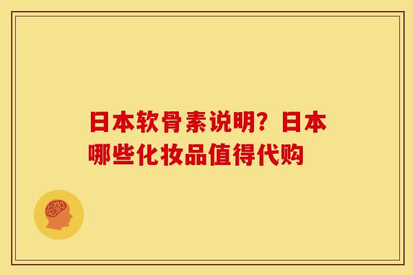 日本软骨素说明?日本哪些化妆品值得代购 日本软骨素说明?日本哪些化妆品值得代购