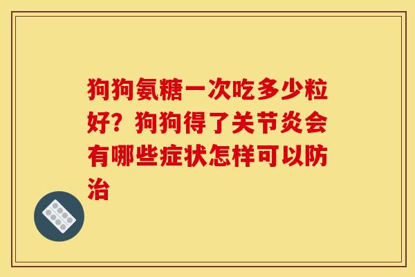 狗狗氨糖一次吃多少粒好?狗狗得了会有哪些症状怎样可以防 狗狗氨糖一次吃多少粒好?狗狗得了会有哪些症状怎样可以防