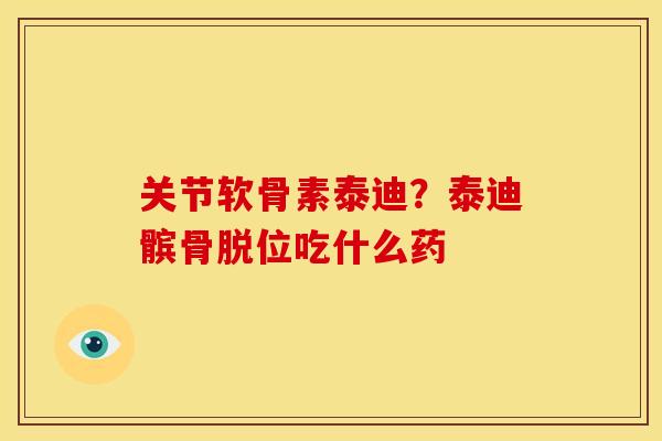 关节软骨素泰迪？泰迪髌骨脱位吃什么药