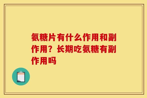 氨糖片有什么作用和副作用？长期吃氨糖有副作用吗