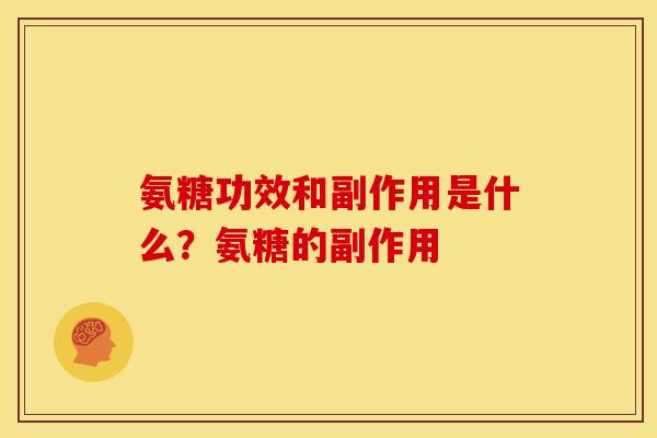 氨糖功效和副作用是什么?氨糖的副作用 氨糖功效和副作用是什么?氨糖的副作用