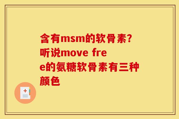 含有msm的软骨素？听说move free的氨糖软骨素有三种颜色