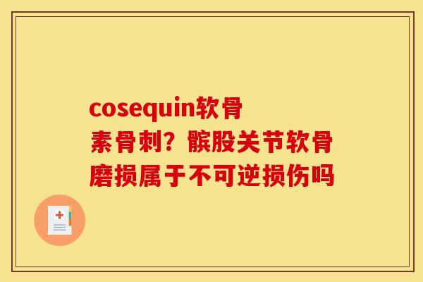 cosequin软骨素？髌股关节软骨磨损属于不可逆损伤吗