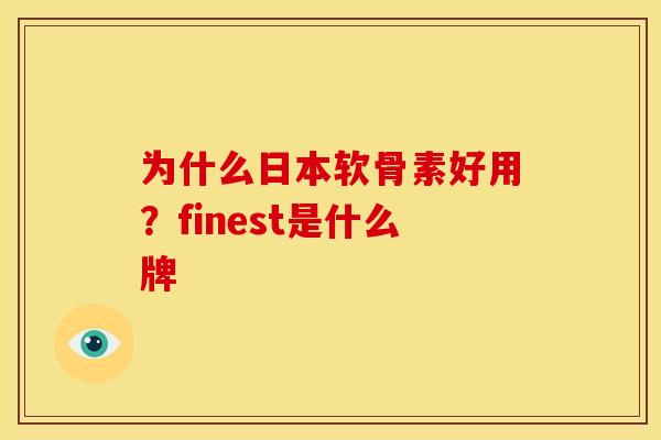 为什么日本软骨素好用？finest是什么牌