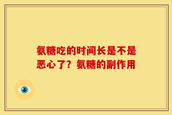 氨糖吃的时间长是不是恶心了?氨糖的副作用 氨糖吃的时间长是不是恶心了?氨糖的副作用
