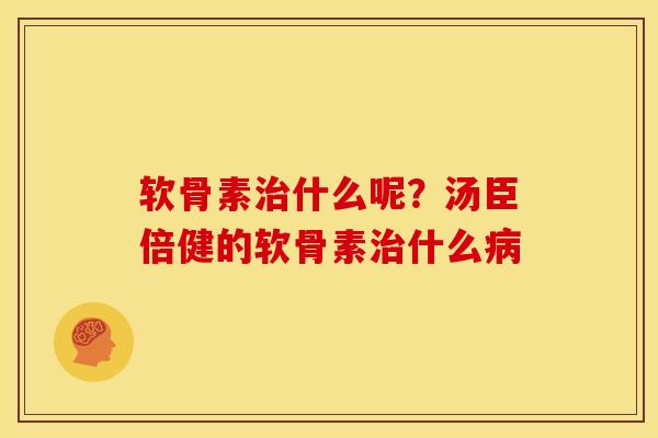软骨素什么呢?汤臣倍健的软骨素什么 软骨素什么呢?汤臣倍健的软骨素什么