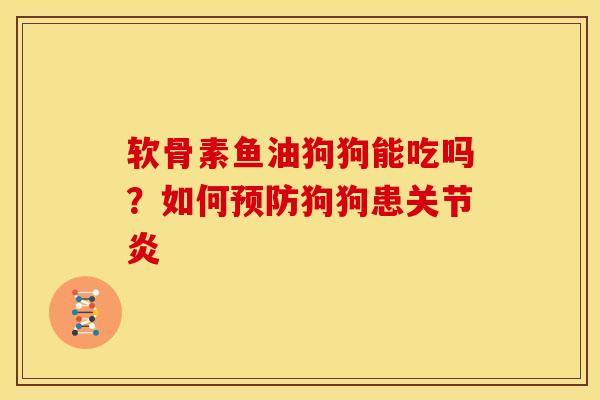 软骨素鱼油狗狗能吃吗?如何狗狗患 软骨素鱼油狗狗能吃吗?如何狗狗患