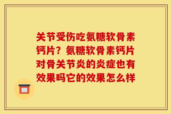 关节受伤吃氨糖软骨素钙片?氨糖软骨素钙片对骨的也有效果吗它的效果怎么样 关节受伤吃氨糖软骨素钙片?氨糖软骨素钙片对骨的也有效果吗它的效果怎么样