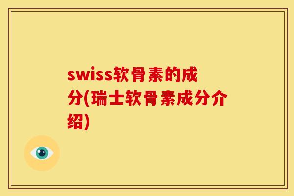 swiss软骨素的成分(瑞士软骨素成分介绍)
