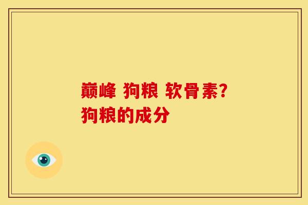 巅峰 狗粮 软骨素？狗粮的成分