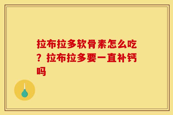 拉布拉多软骨素怎么吃？拉布拉多要一直补钙吗